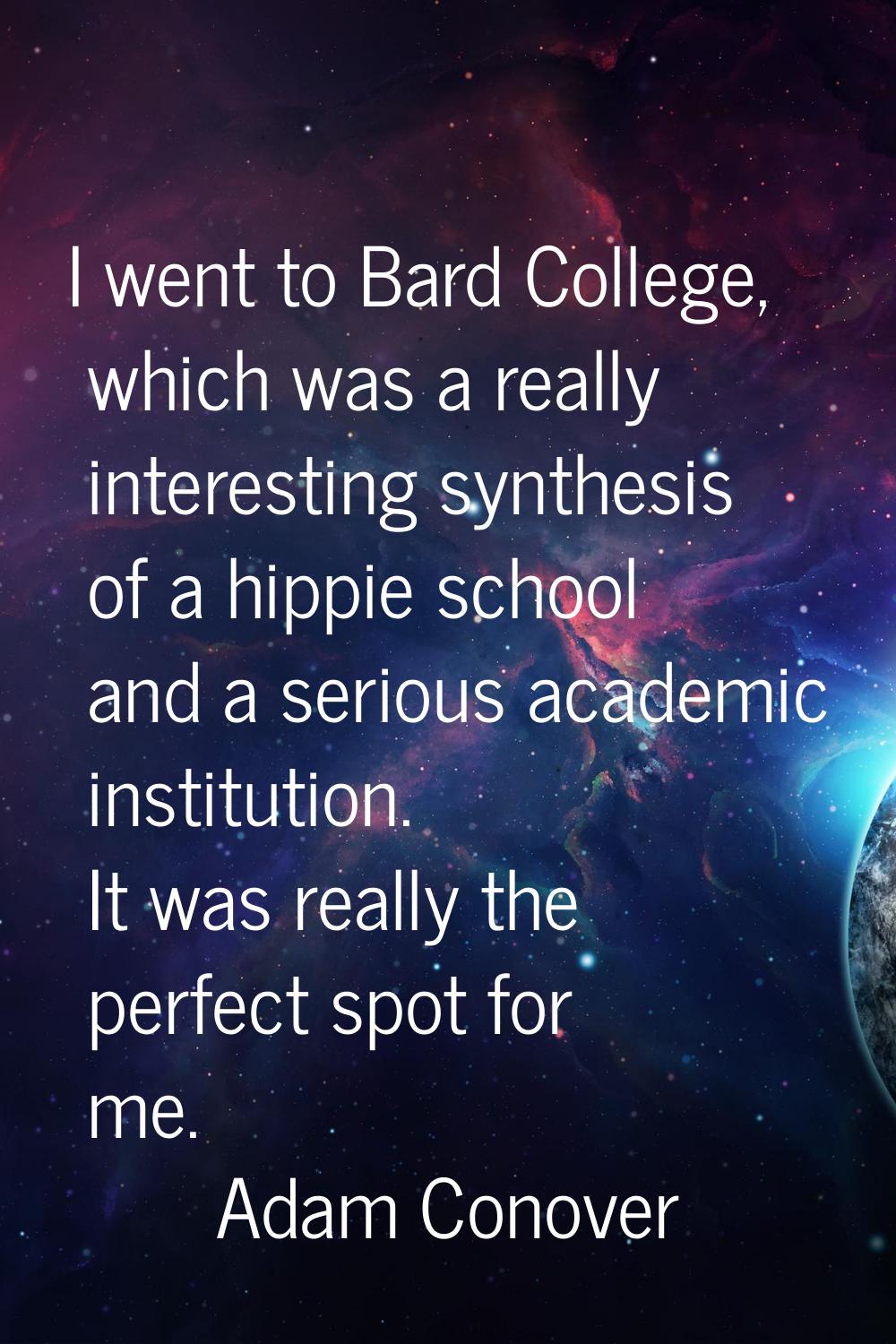 I went to Bard College, which was a really interesting synthesis of a hippie school and a serious a