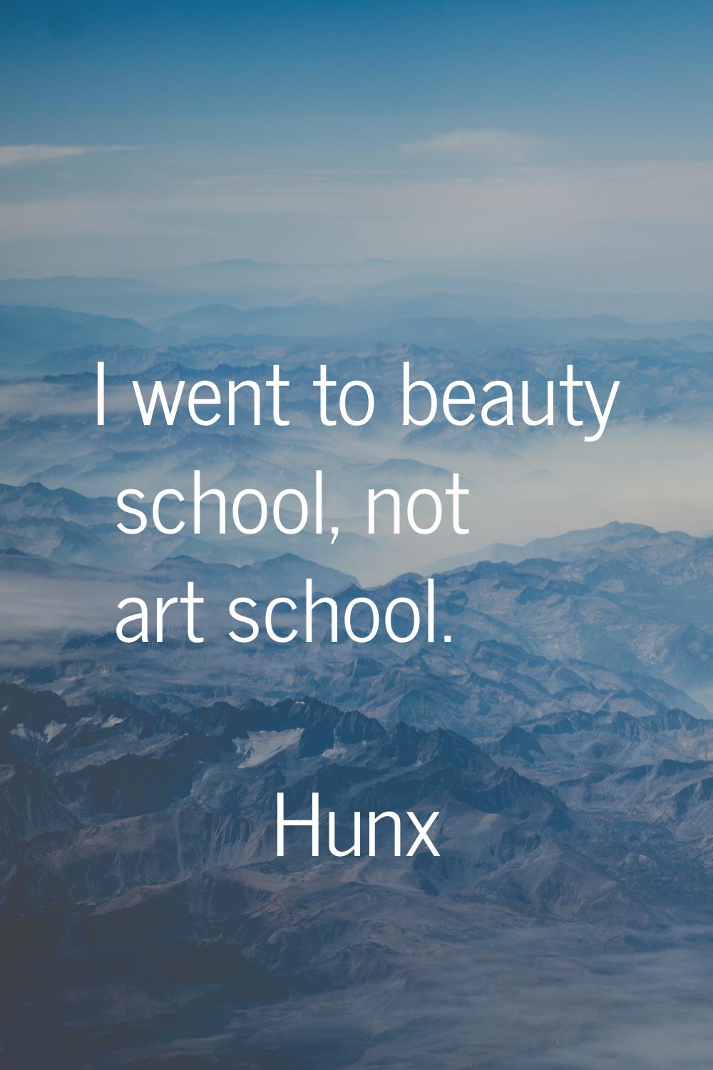 I went to beauty school, not art school.