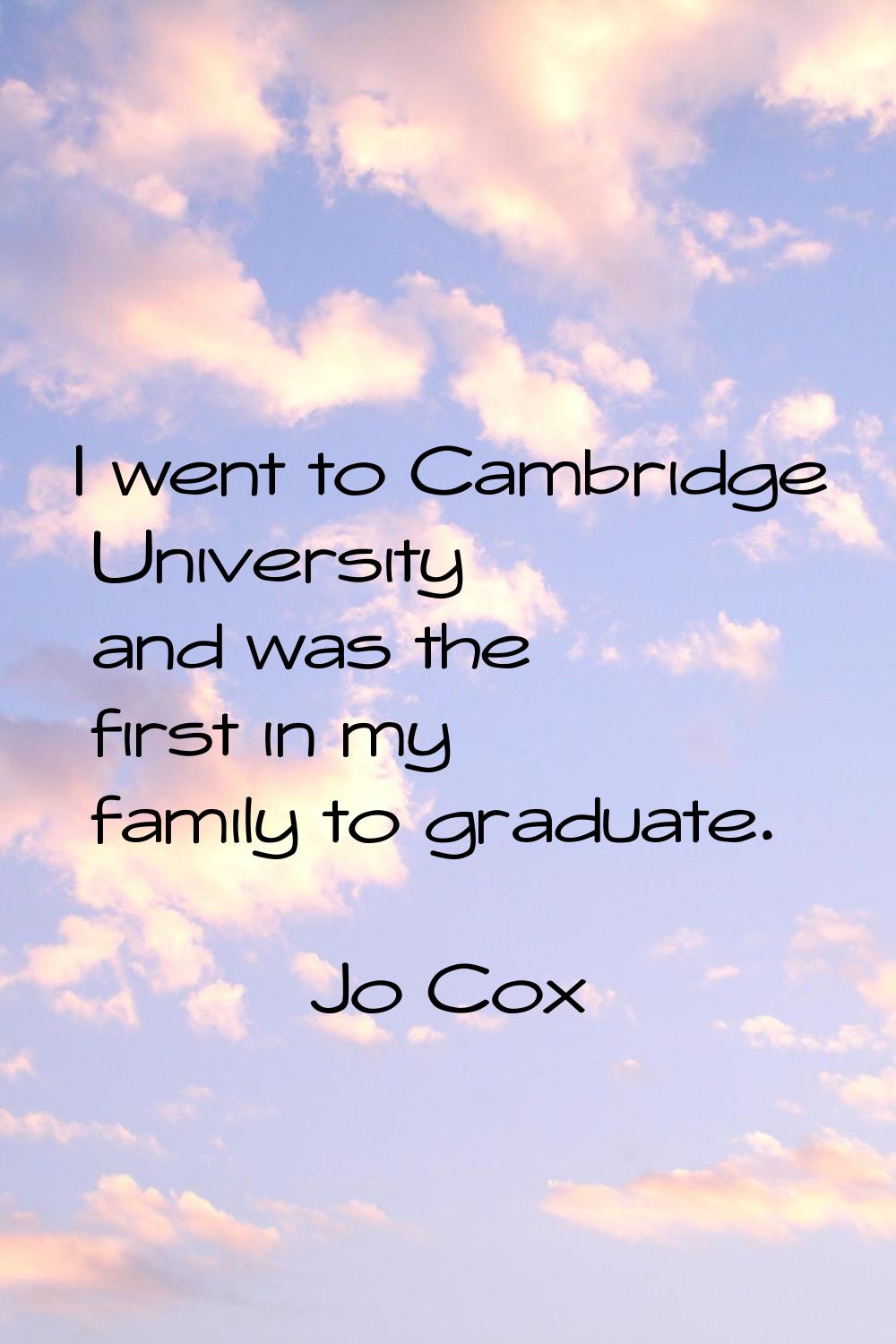 I went to Cambridge University and was the first in my family to graduate.
