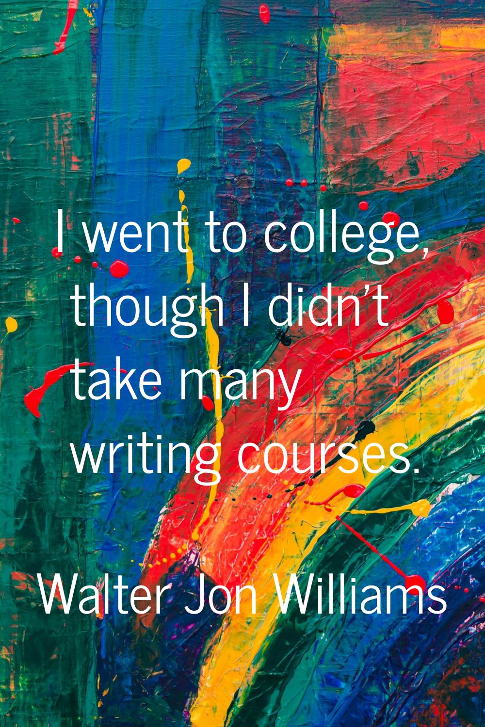 I went to college, though I didn't take many writing courses.