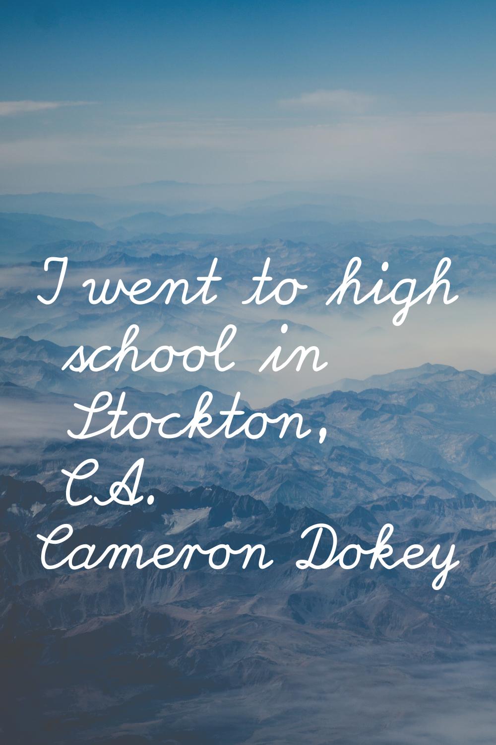 I went to high school in Stockton, CA.