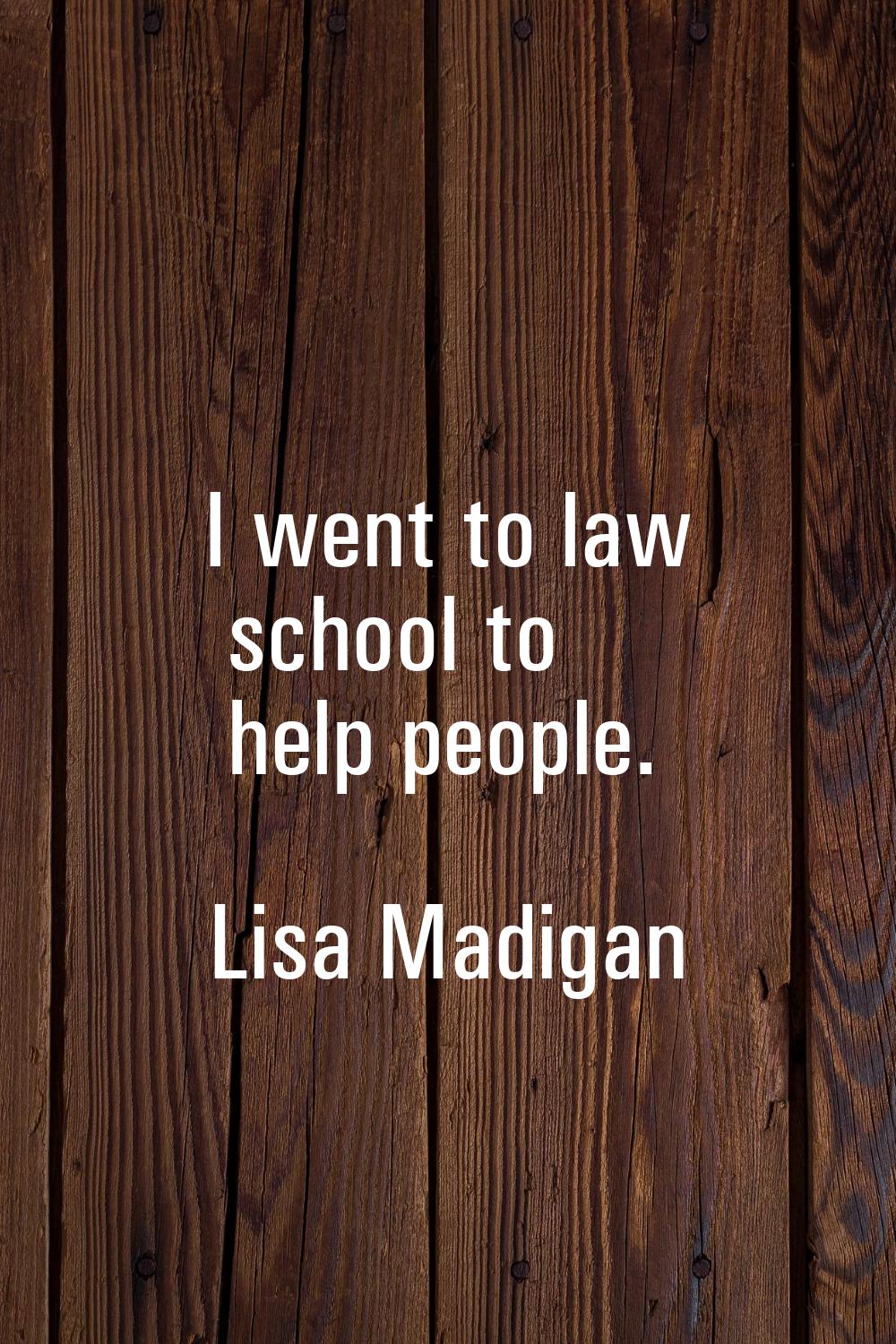 I went to law school to help people.