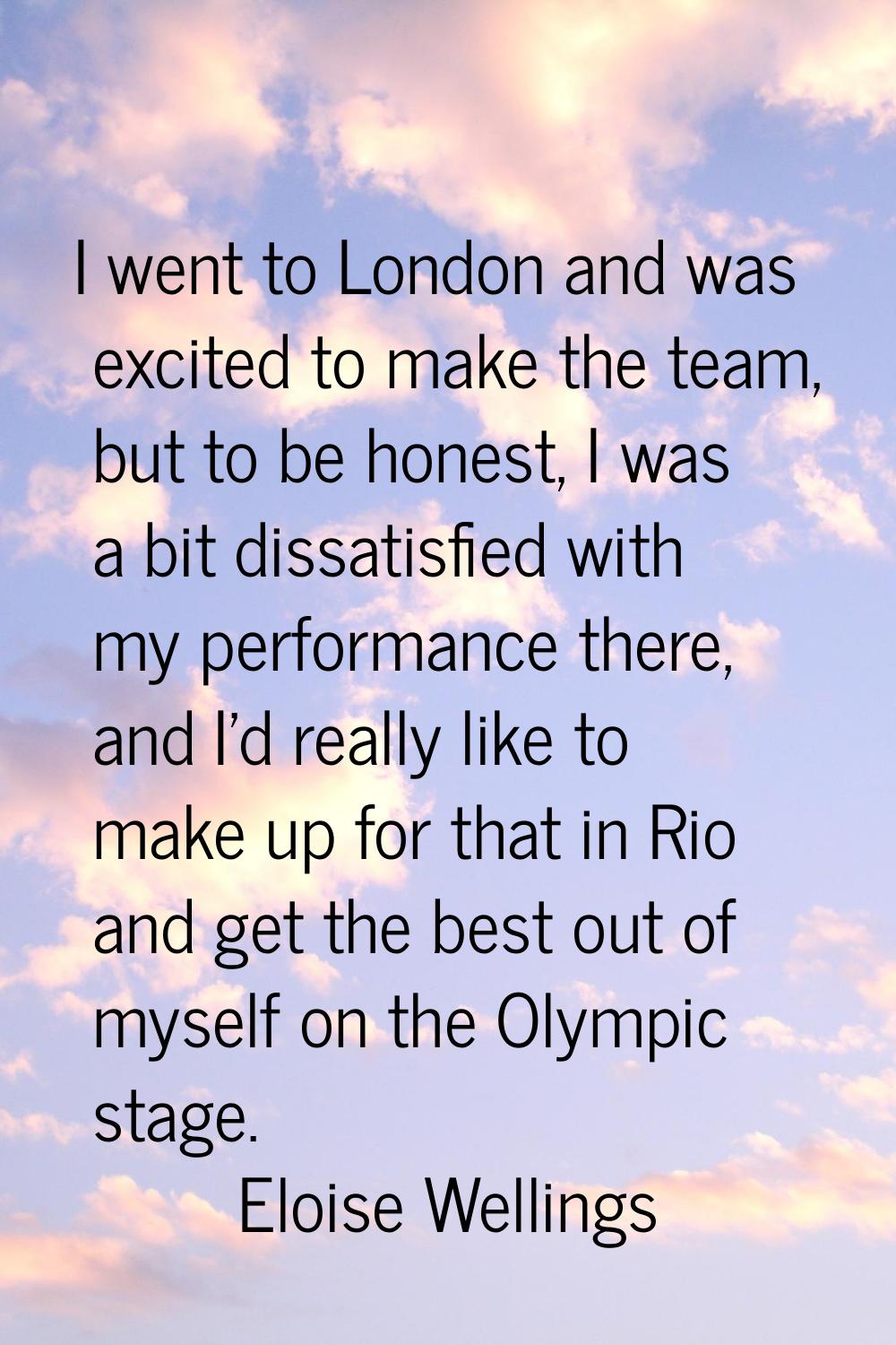 I went to London and was excited to make the team, but to be honest, I was a bit dissatisfied with 