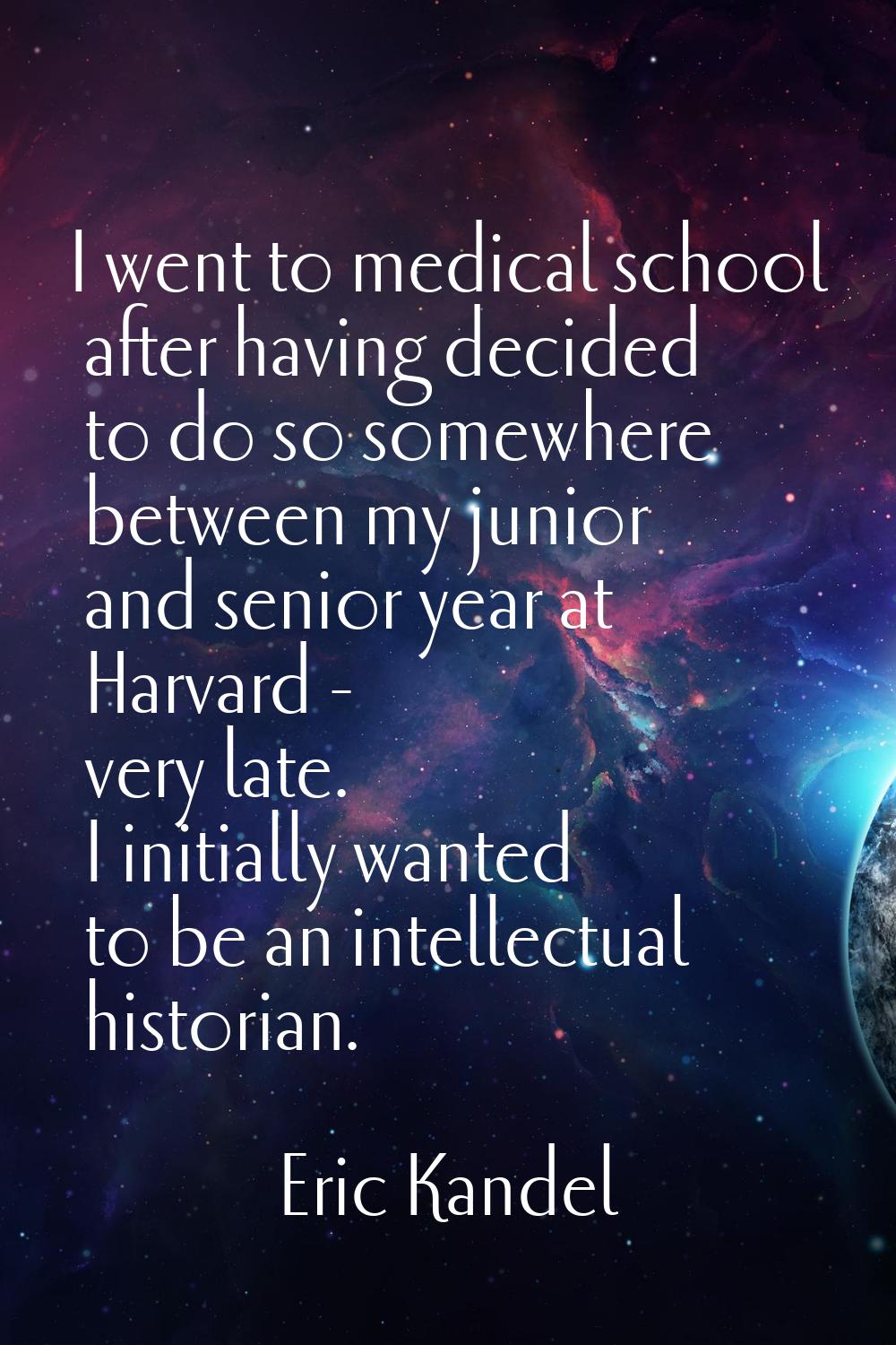 I went to medical school after having decided to do so somewhere between my junior and senior year 