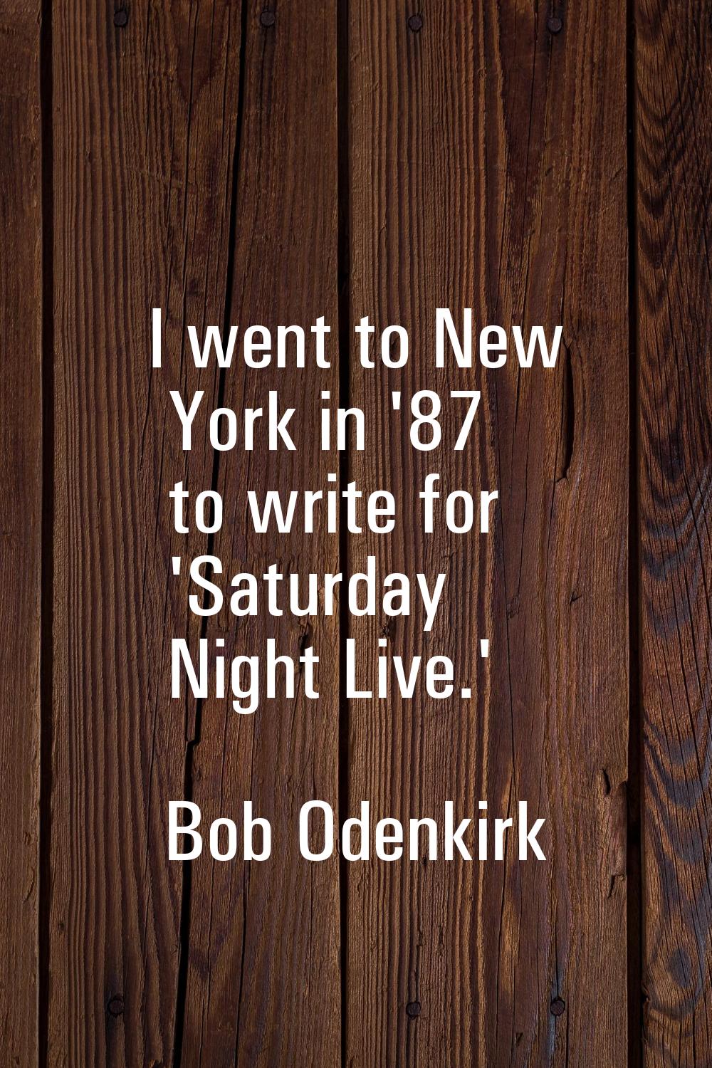 I went to New York in '87 to write for 'Saturday Night Live.'