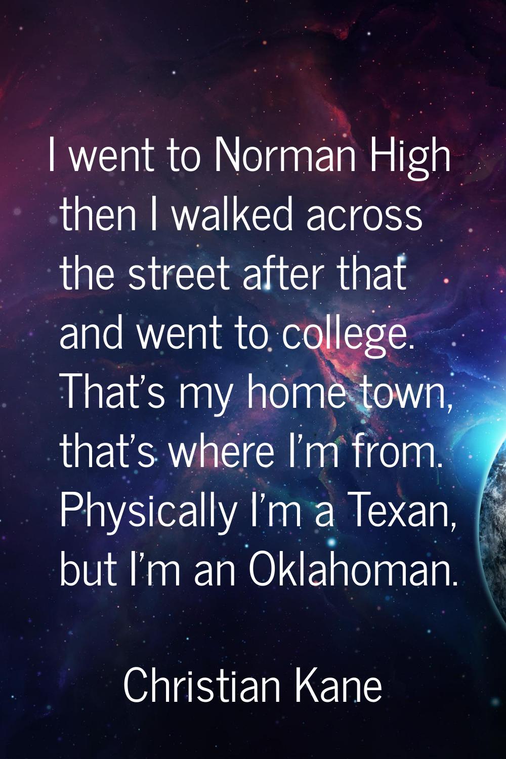 I went to Norman High then I walked across the street after that and went to college. That's my hom