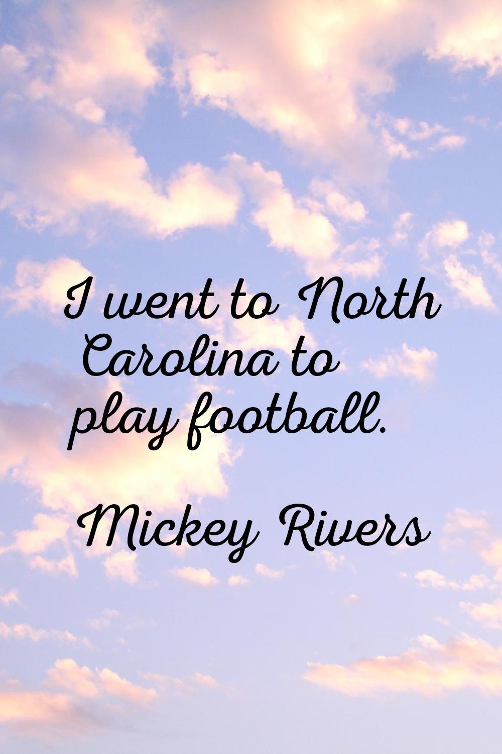 I went to North Carolina to play football.