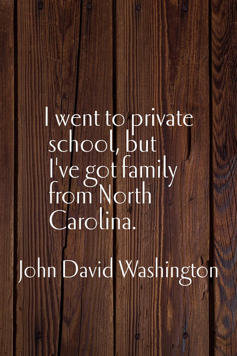I went to private school, but I've got family from North Carolina.