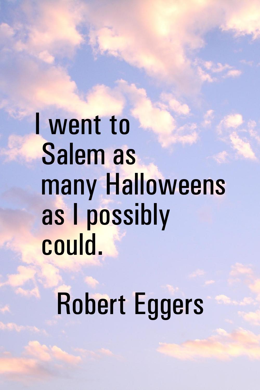 I went to Salem as many Halloweens as I possibly could.
