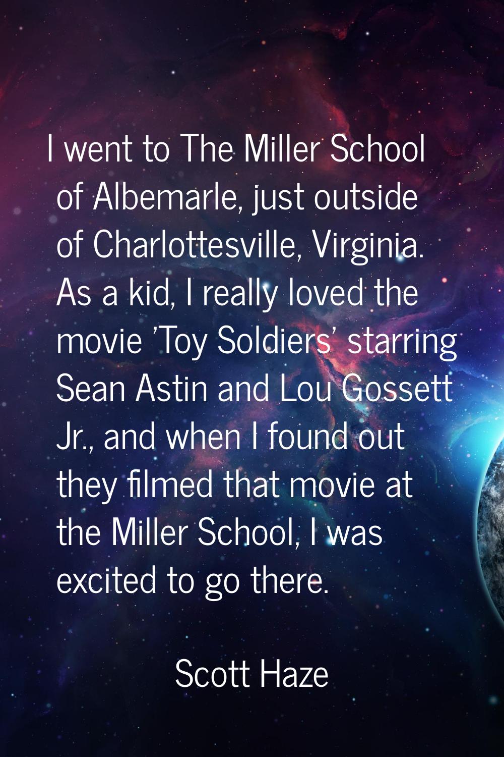 I went to The Miller School of Albemarle, just outside of Charlottesville, Virginia. As a kid, I re