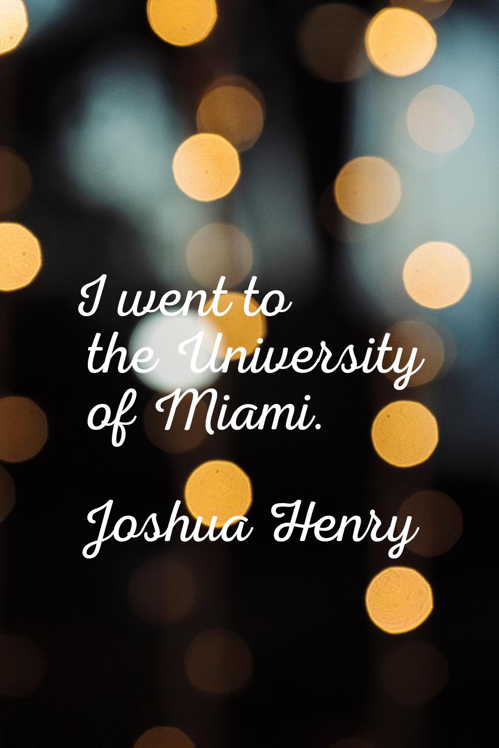 I went to the University of Miami.