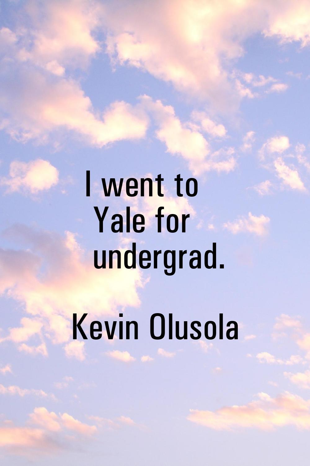 I went to Yale for undergrad.