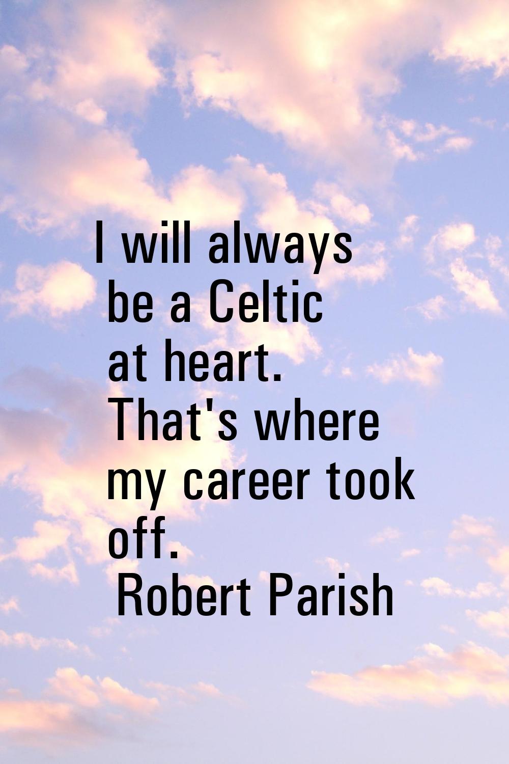 I will always be a Celtic at heart. That's where my career took off.