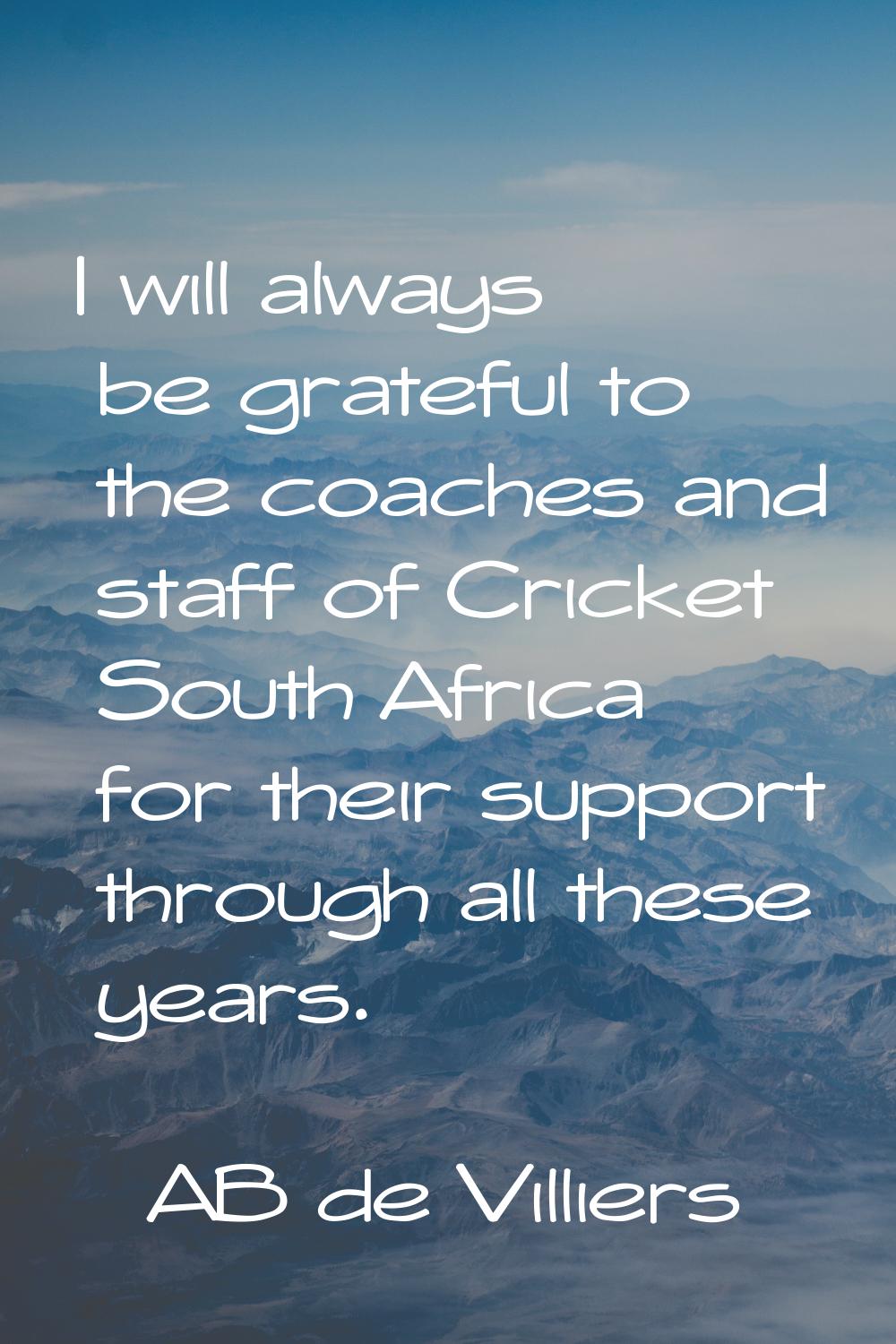 I will always be grateful to the coaches and staff of Cricket South Africa for their support throug