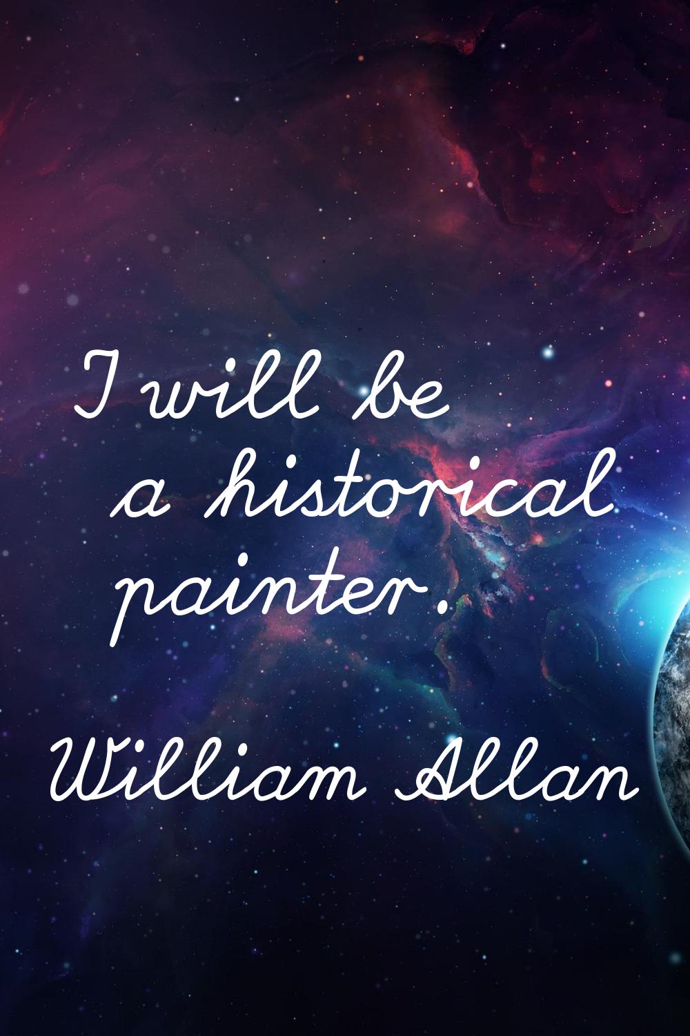 I will be a historical painter.