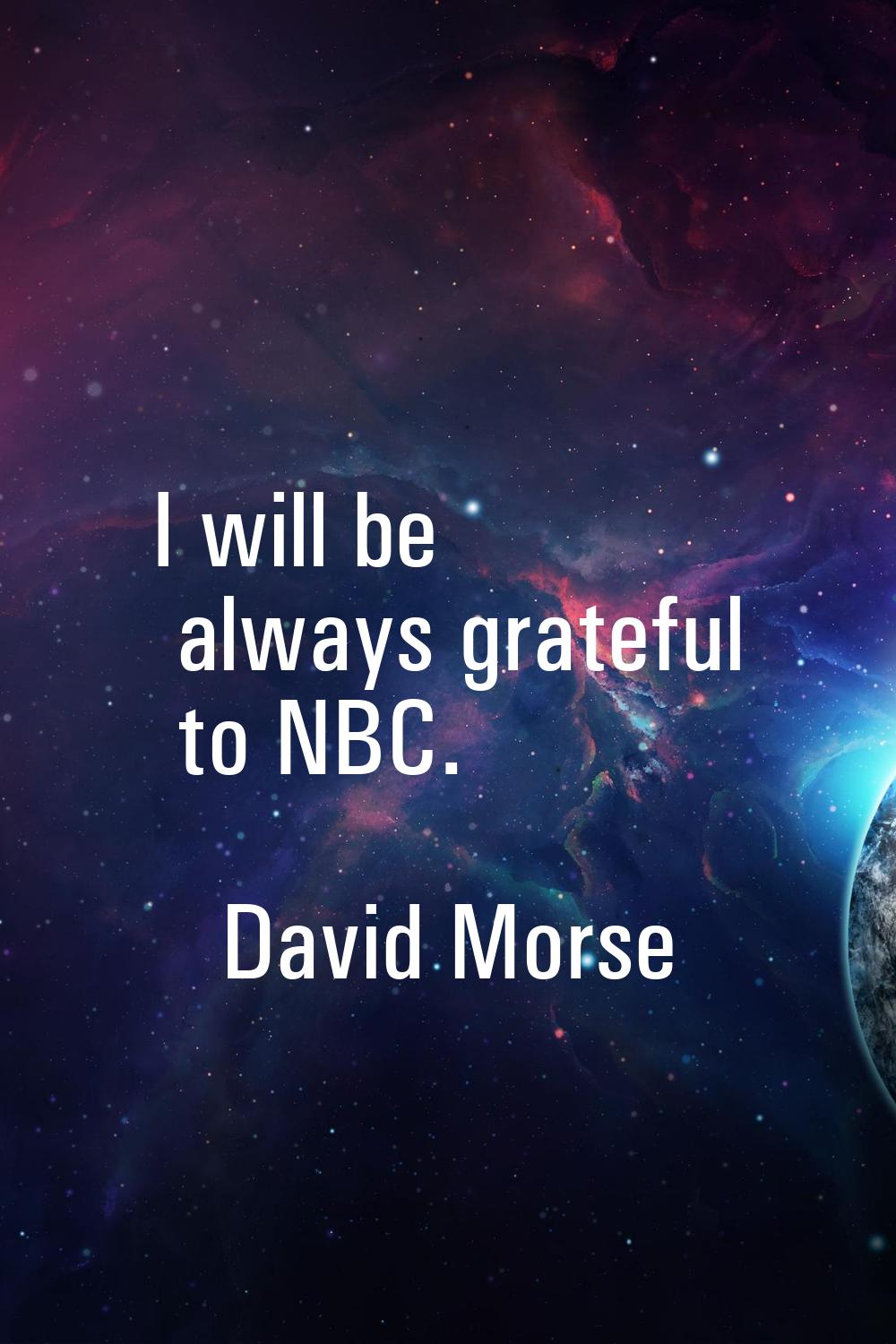 I will be always grateful to NBC.