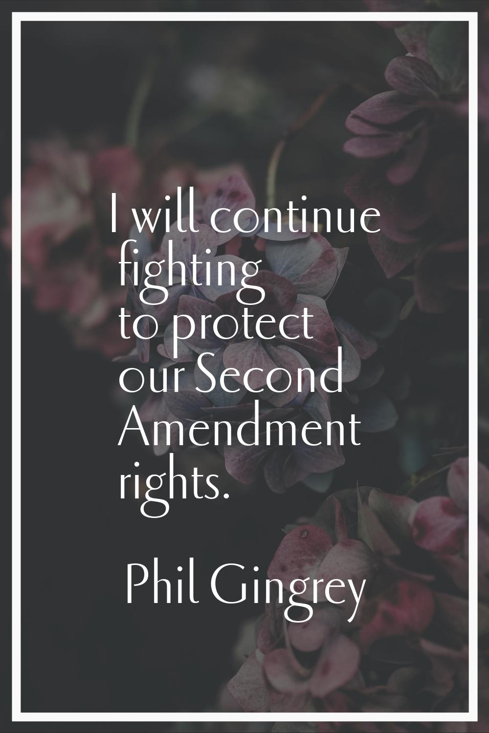I will continue fighting to protect our Second Amendment rights.