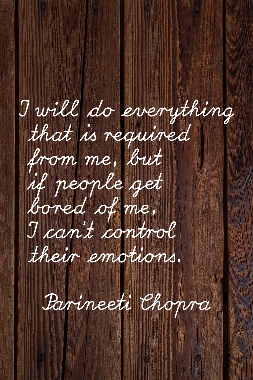 I will do everything that is required from me, but if people get bored of me, I can't control their