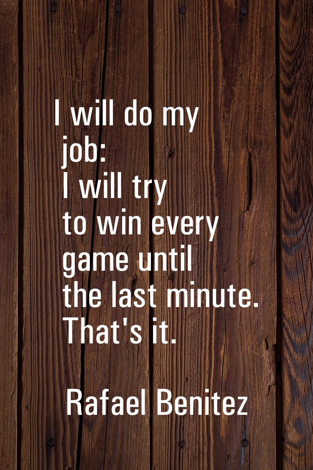 I will do my job: I will try to win every game until the last minute. That's it.
