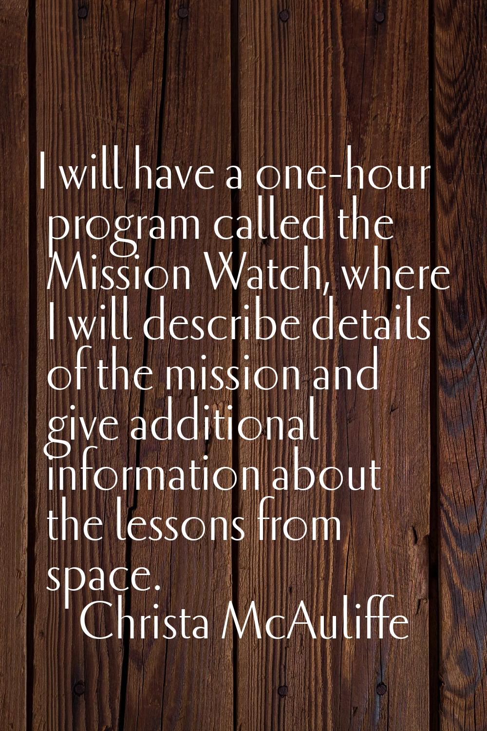 I will have a one-hour program called the Mission Watch, where I will describe details of the missi