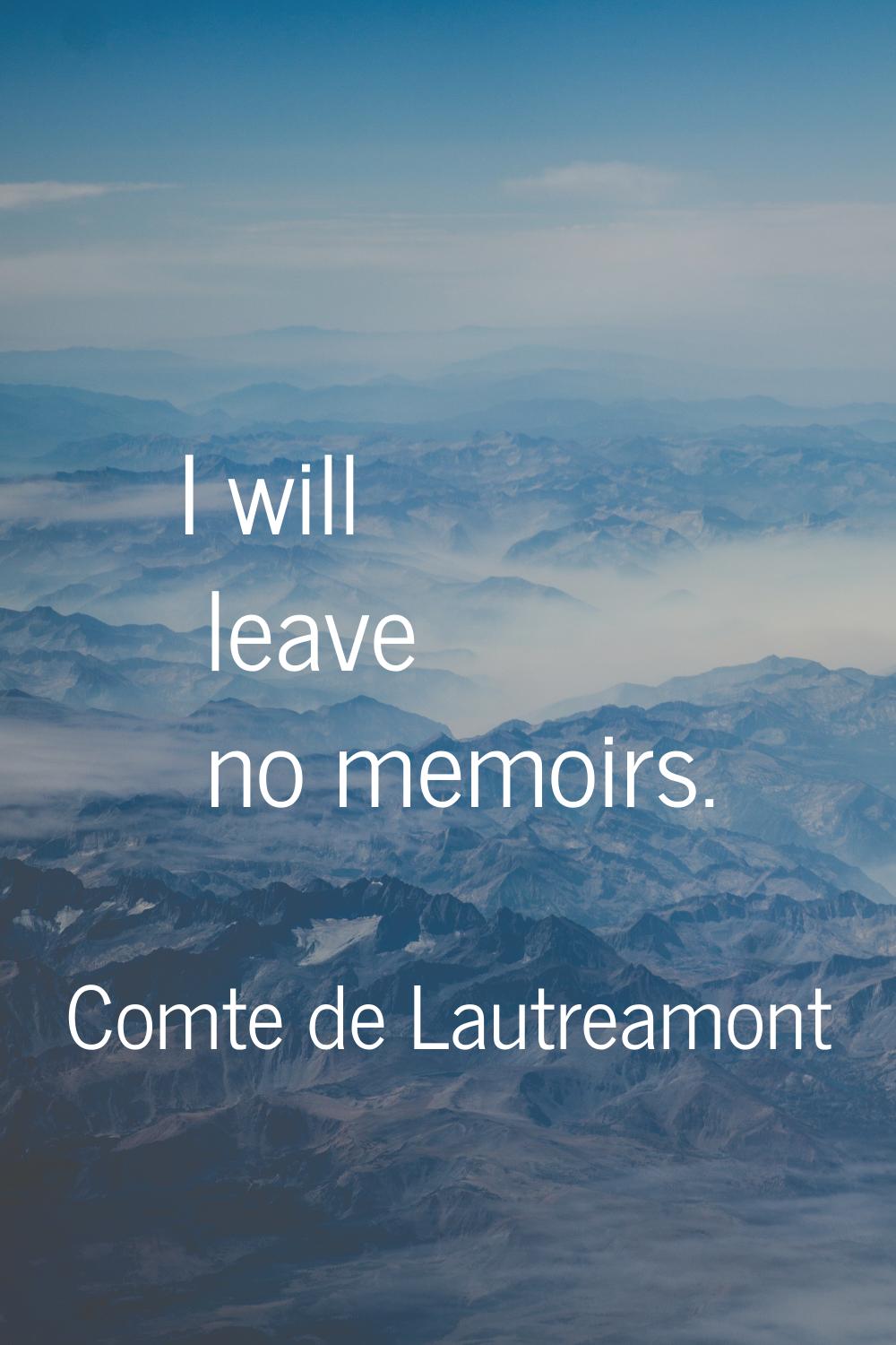 I will leave no memoirs.
