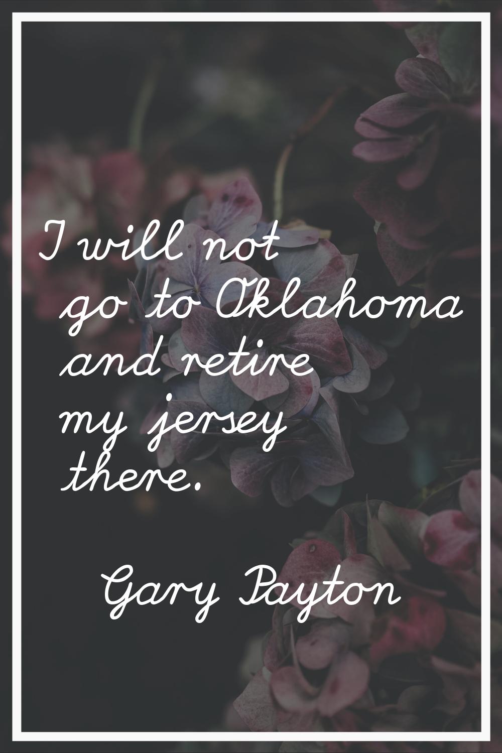 I will not go to Oklahoma and retire my jersey there.
