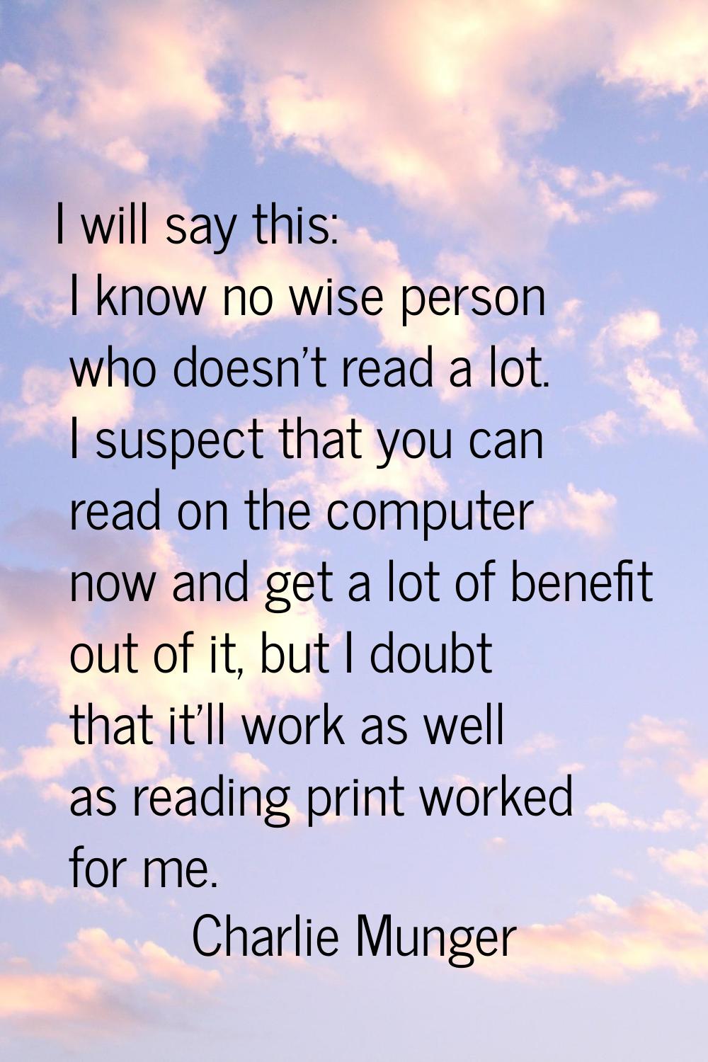 I will say this: I know no wise person who doesn't read a lot. I suspect that you can read on the c