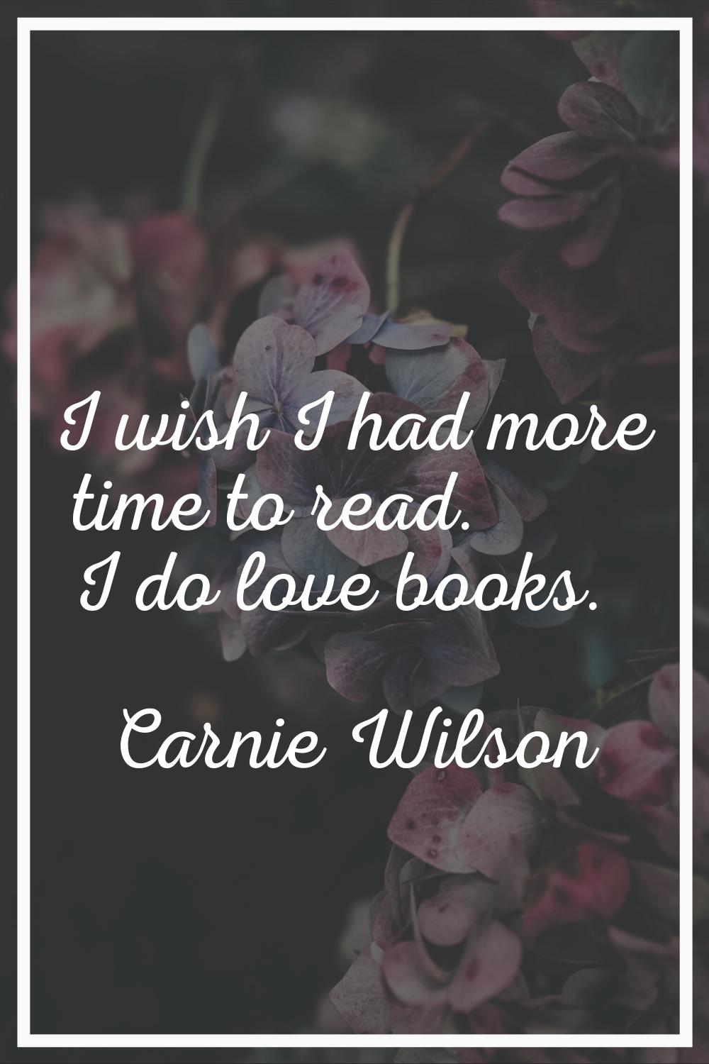 I wish I had more time to read. I do love books.