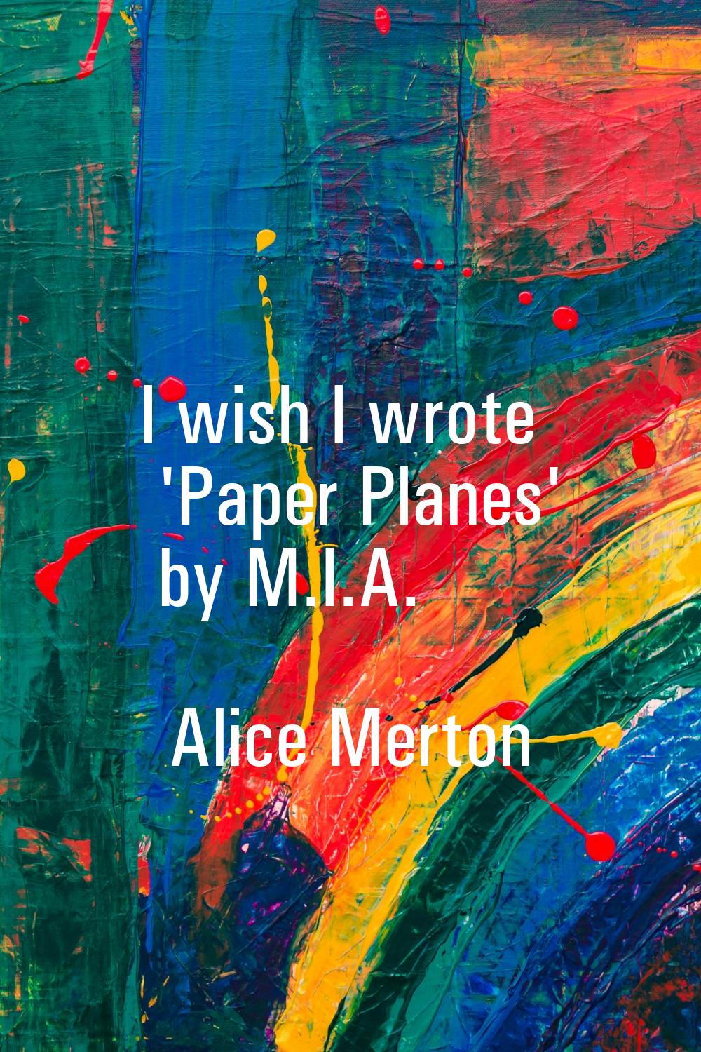 I wish I wrote 'Paper Planes' by M.I.A.