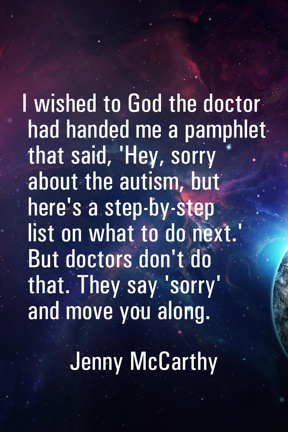 I wished to God the doctor had handed me a pamphlet that said, 'Hey, sorry about the autism, but he