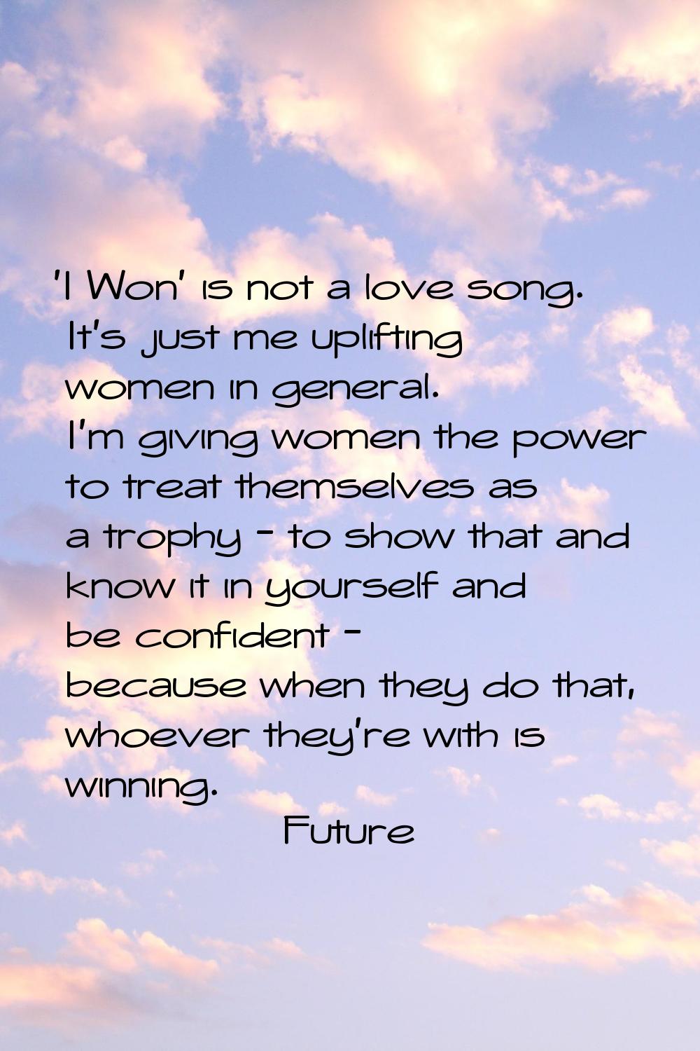 'I Won' is not a love song. It's just me uplifting women in general. I'm giving women the power to 