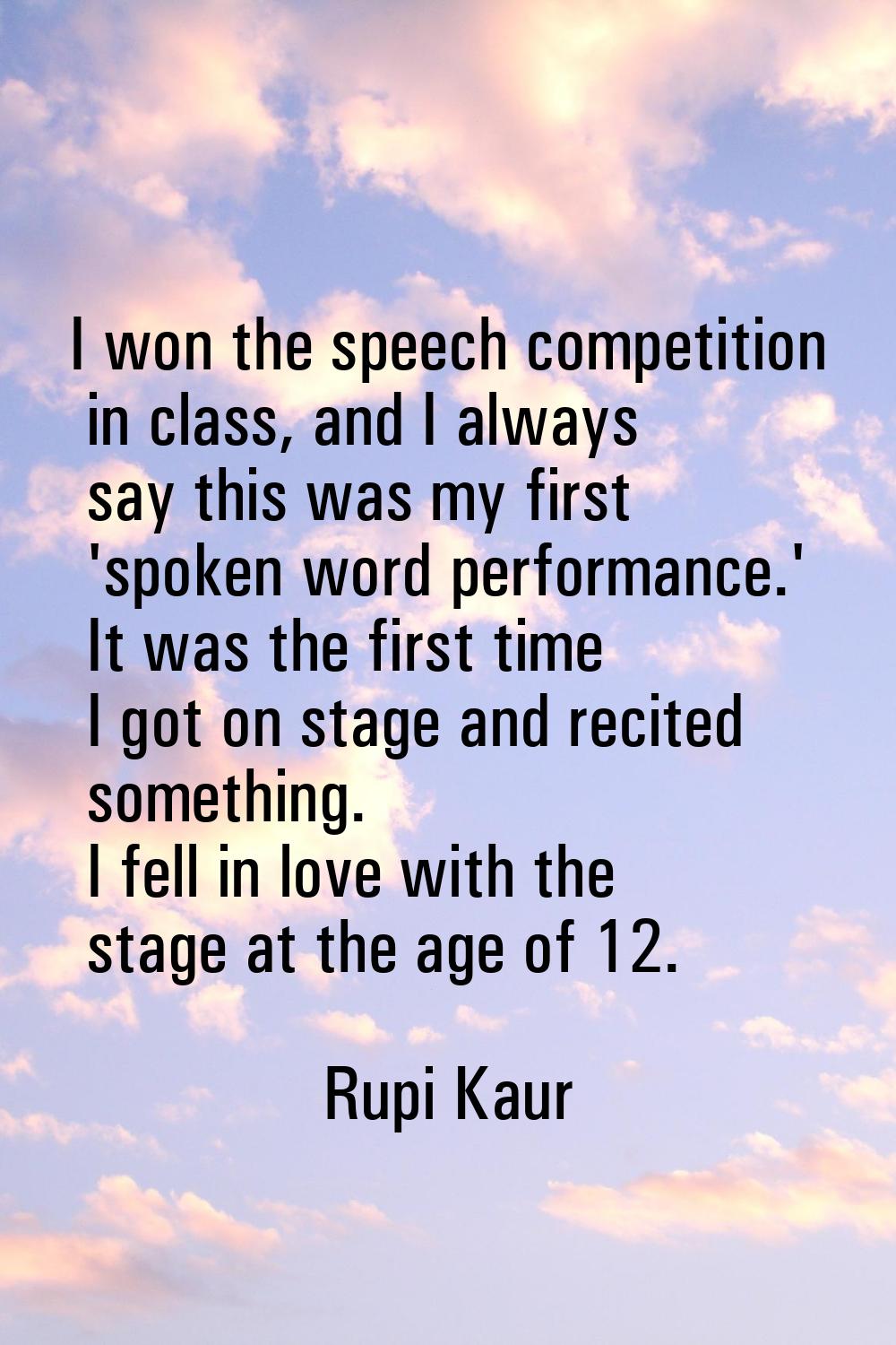 I won the speech competition in class, and I always say this was my first 'spoken word performance.