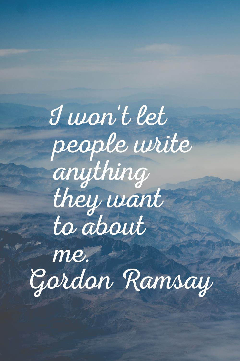 I won't let people write anything they want to about me.