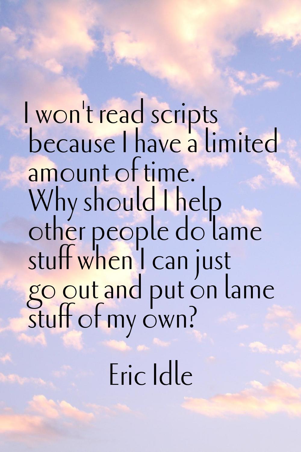 I won't read scripts because I have a limited amount of time. Why should I help other people do lam