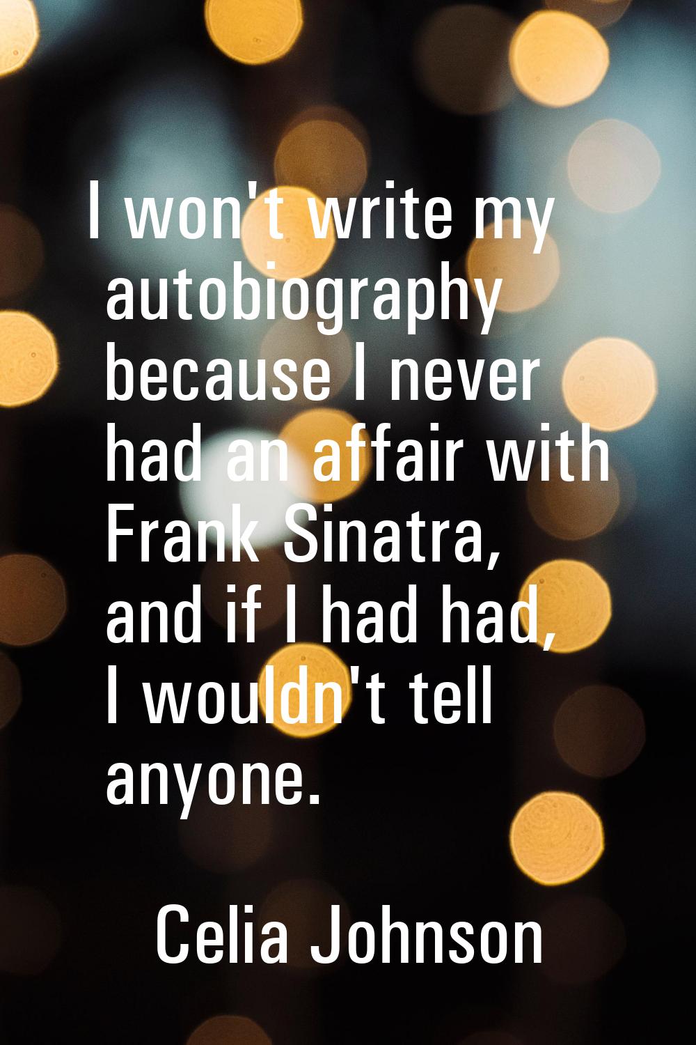 I won't write my autobiography because I never had an affair with Frank Sinatra, and if I had had, 