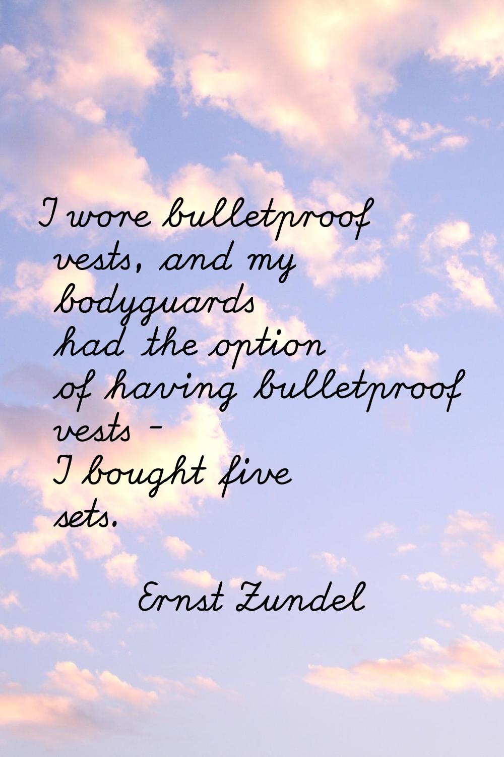 I wore bulletproof vests, and my bodyguards had the option of having bulletproof vests - I bought f