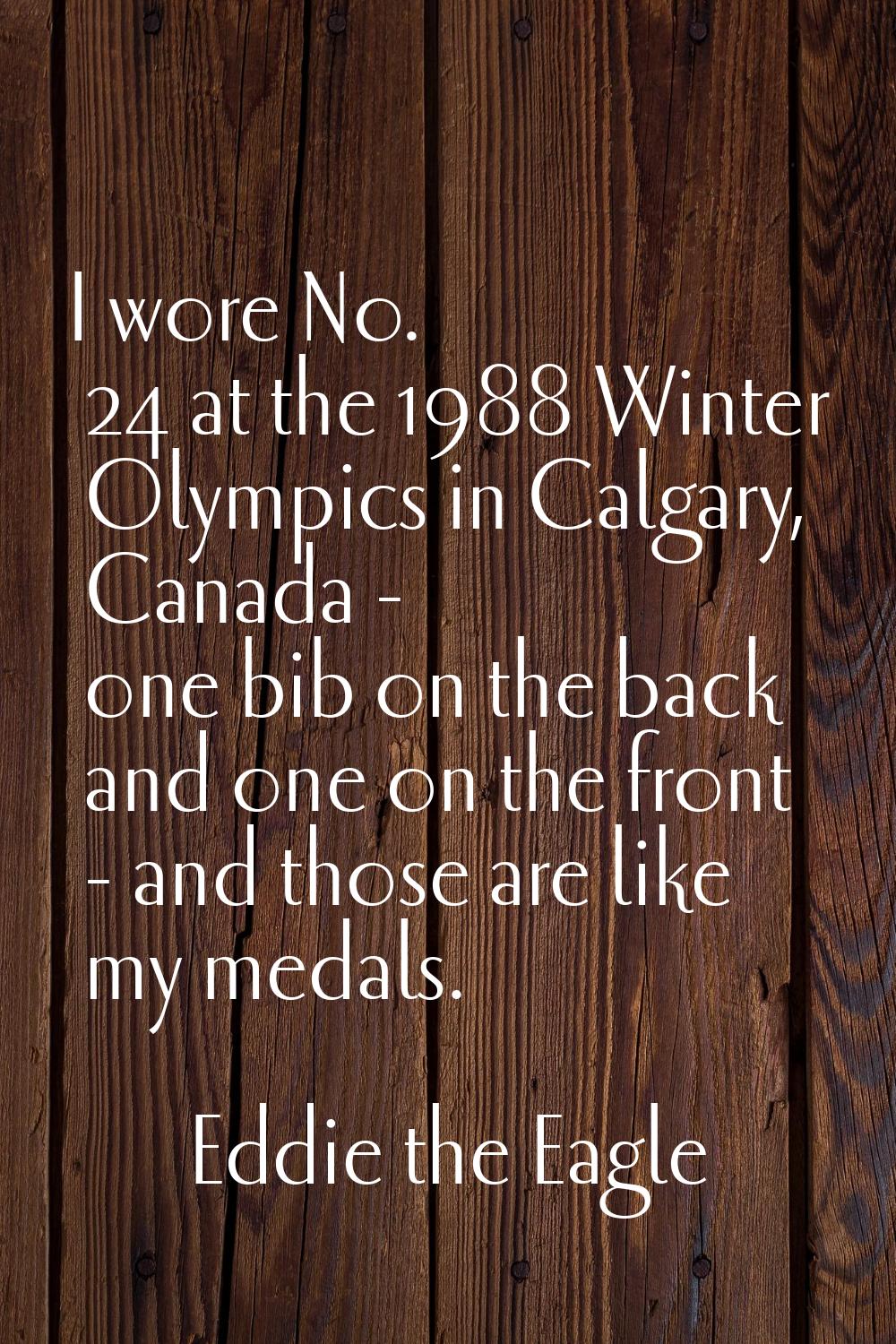 I wore No. 24 at the 1988 Winter Olympics in Calgary, Canada - one bib on the back and one on the f