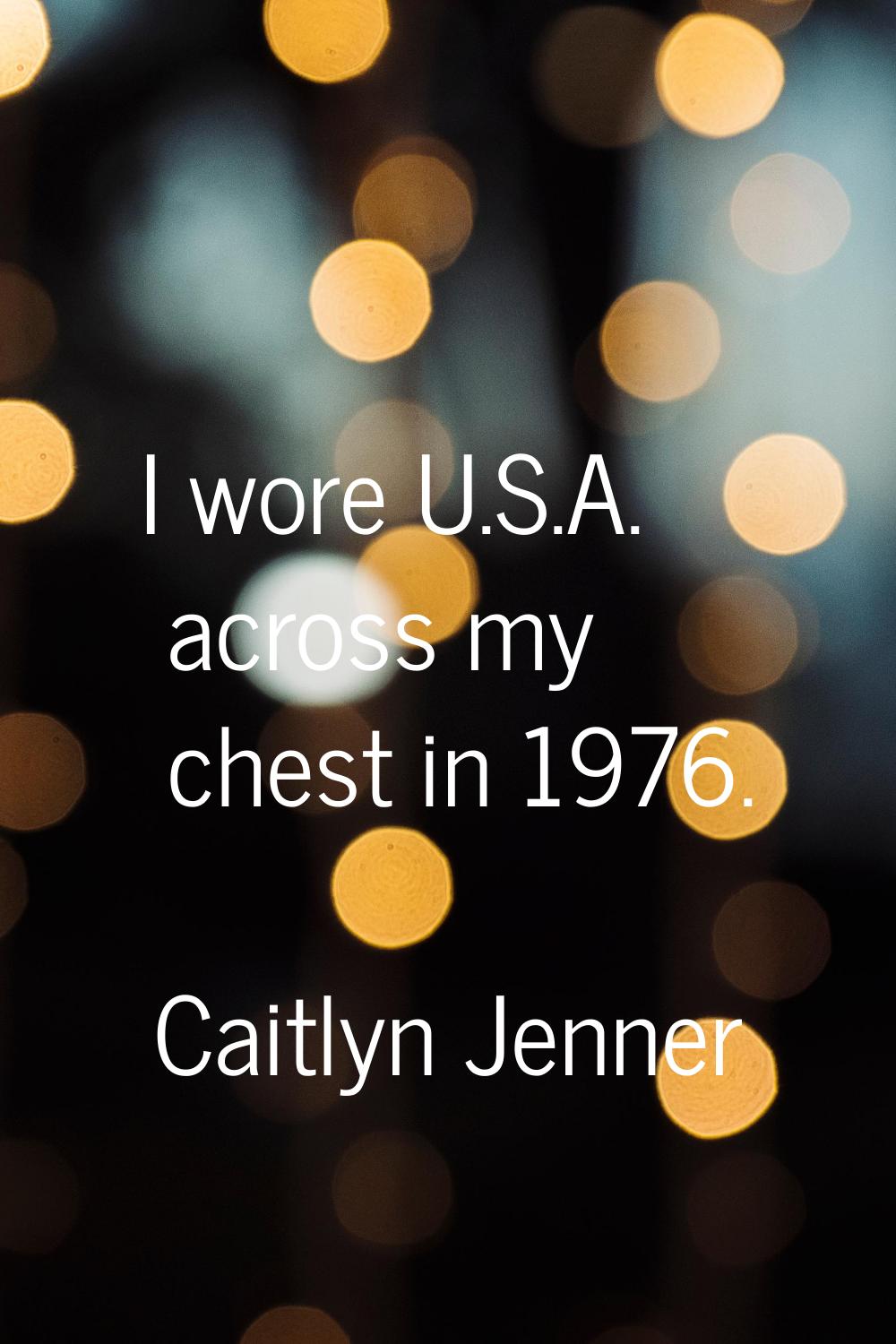 I wore U.S.A. across my chest in 1976.