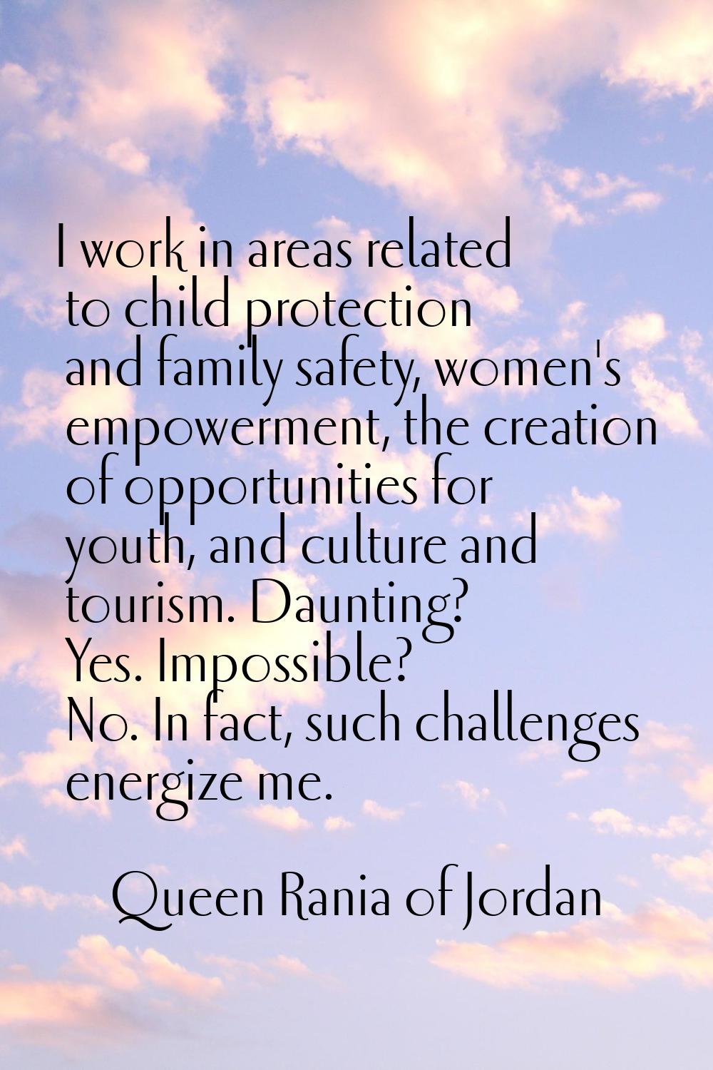 I work in areas related to child protection and family safety, women's empowerment, the creation of