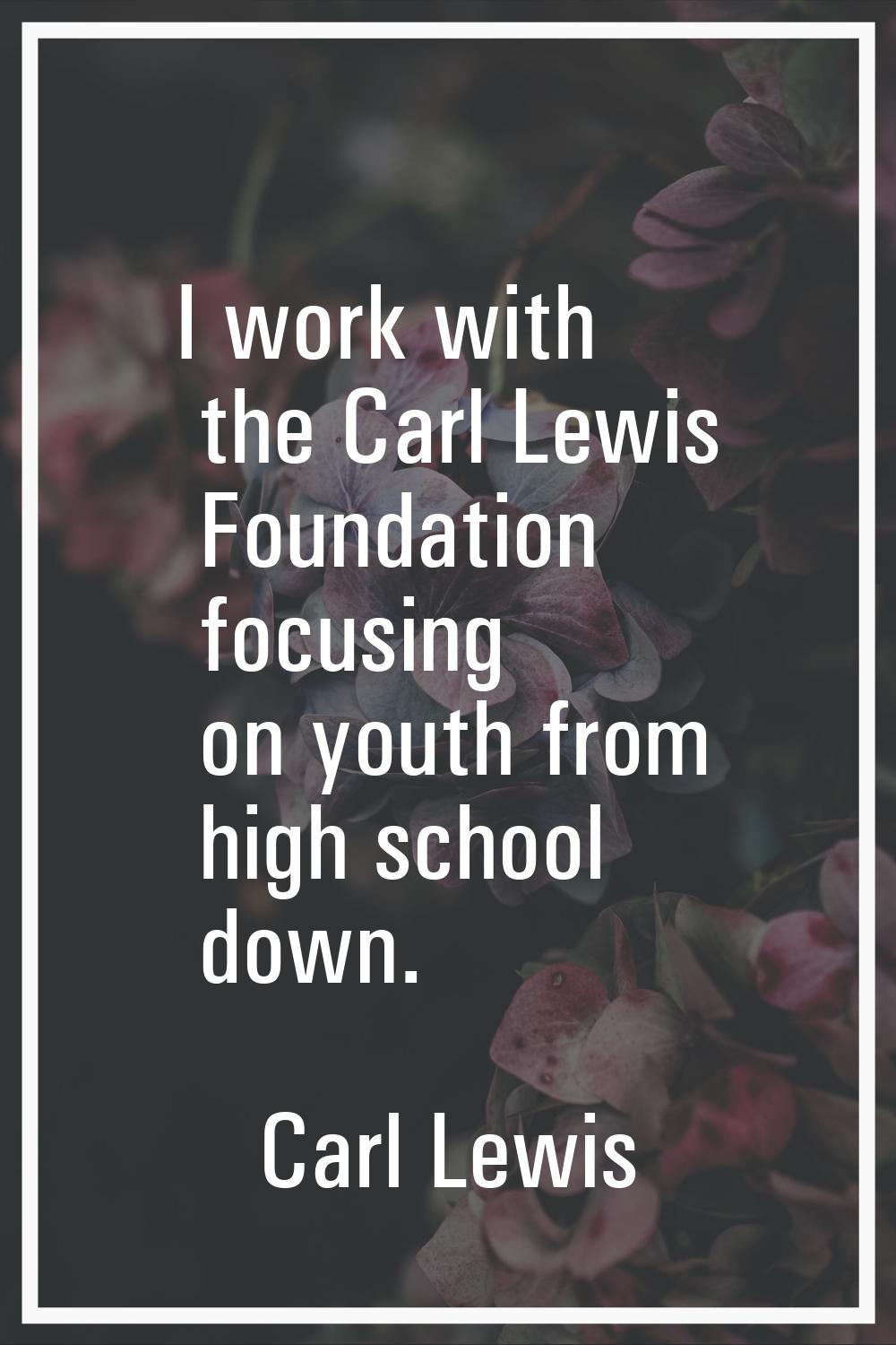 I work with the Carl Lewis Foundation focusing on youth from high school down.
