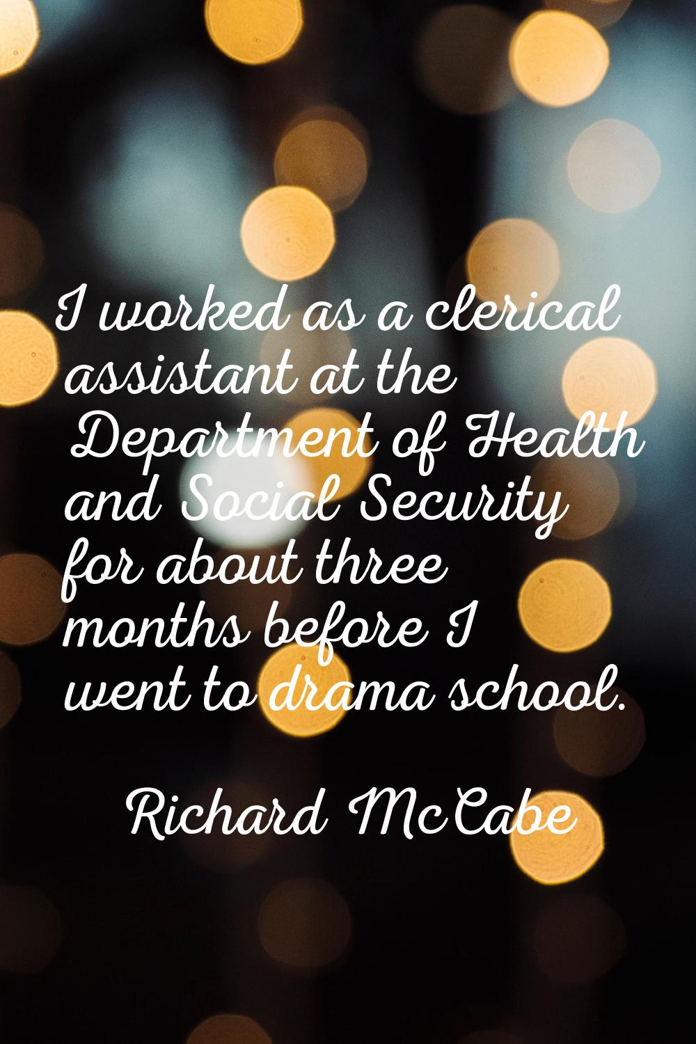 I worked as a clerical assistant at the Department of Health and Social Security for about three mo
