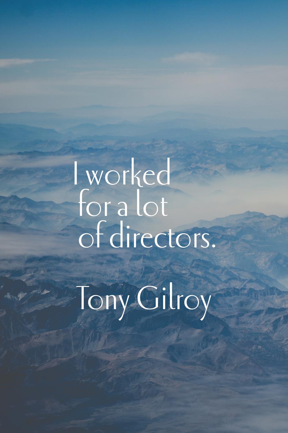 I worked for a lot of directors.