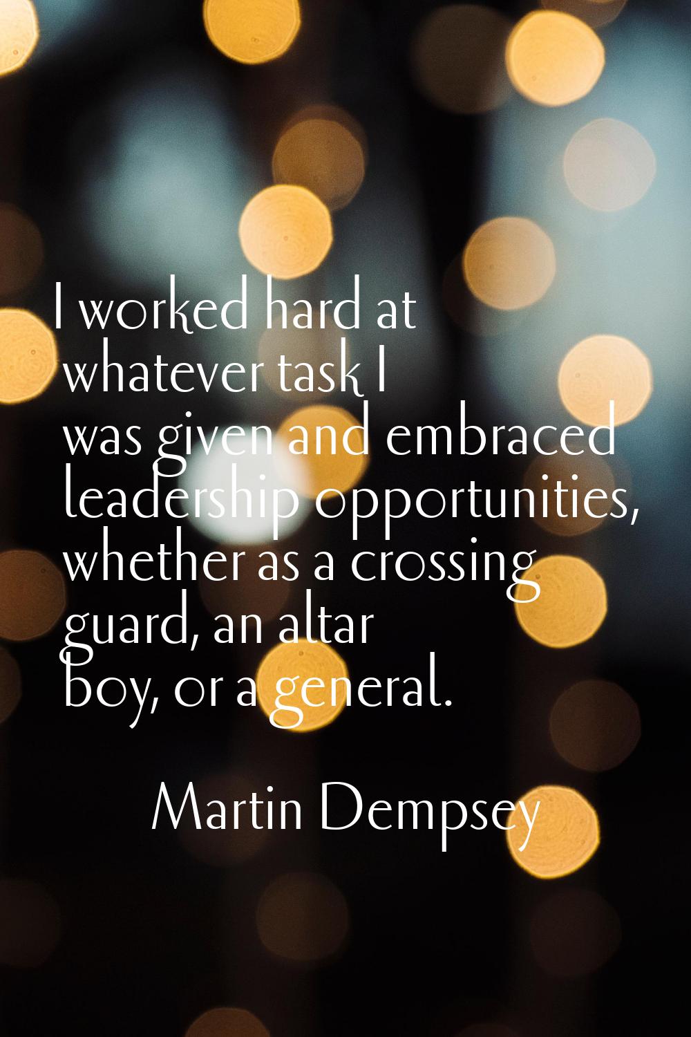I worked hard at whatever task I was given and embraced leadership opportunities, whether as a cros