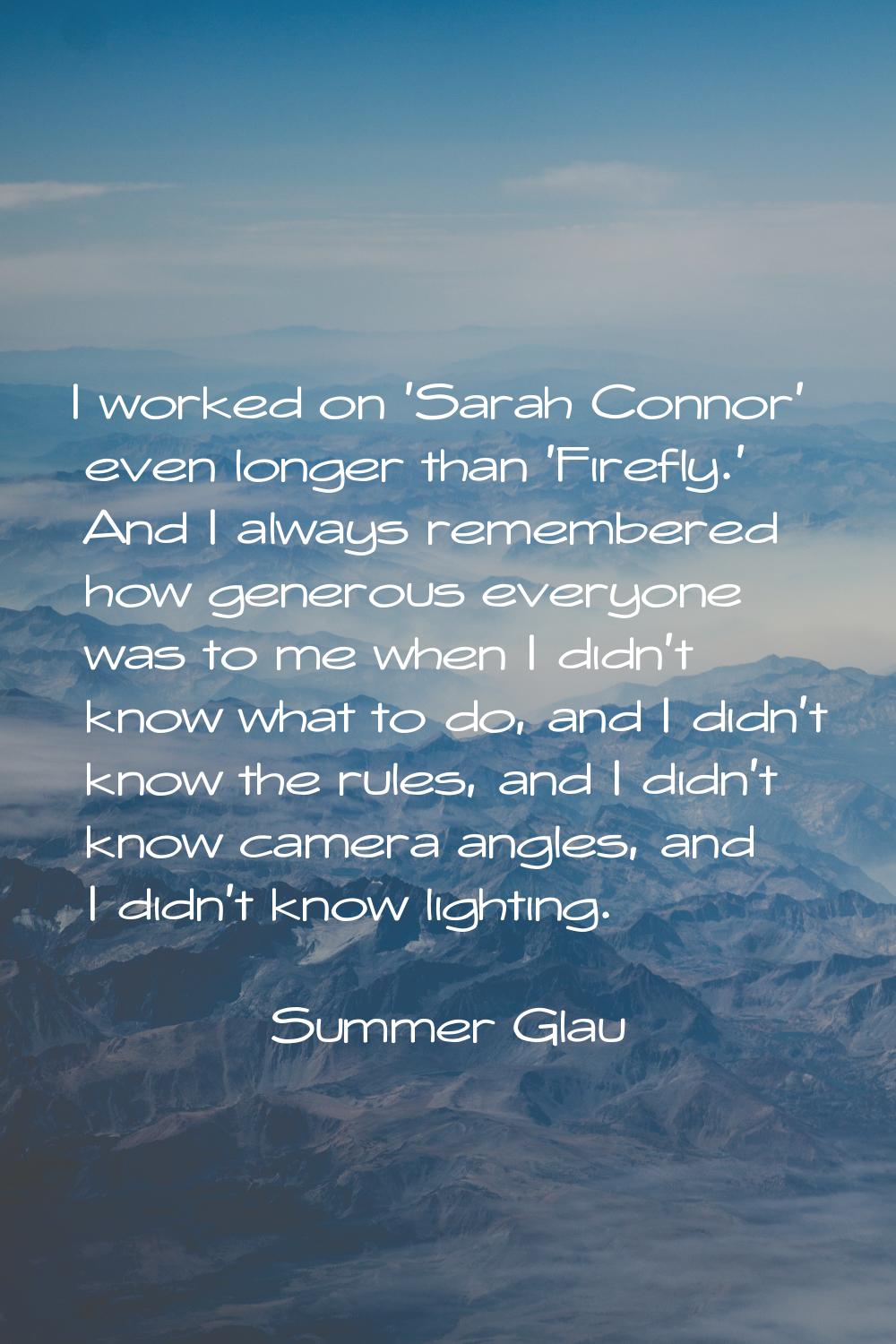 I worked on 'Sarah Connor' even longer than 'Firefly.' And I always remembered how generous everyon