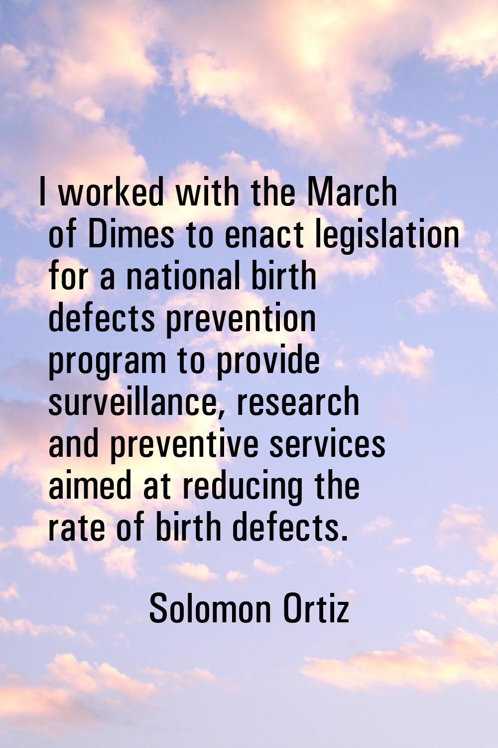 I worked with the March of Dimes to enact legislation for a national birth defects prevention progr