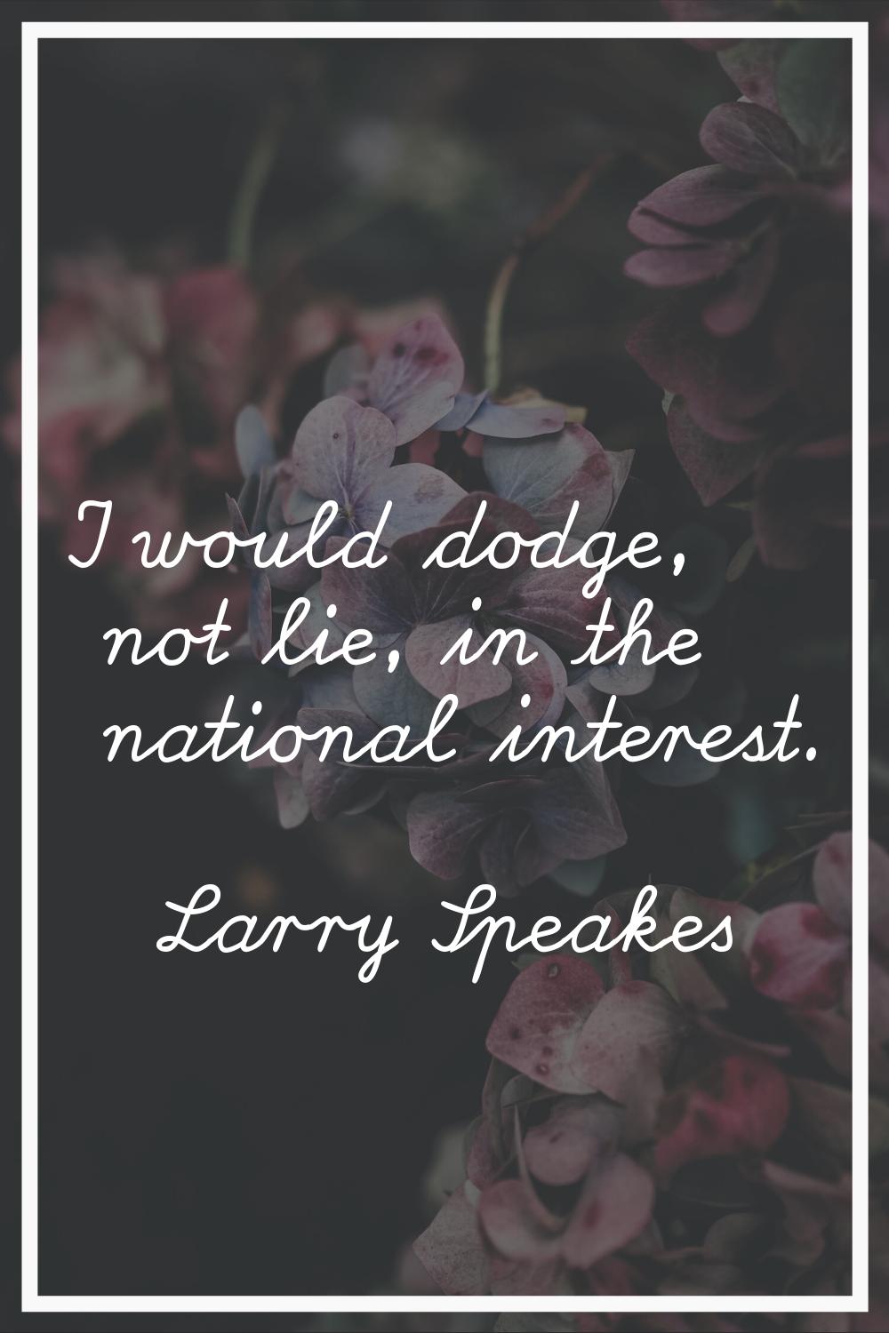 I would dodge, not lie, in the national interest.