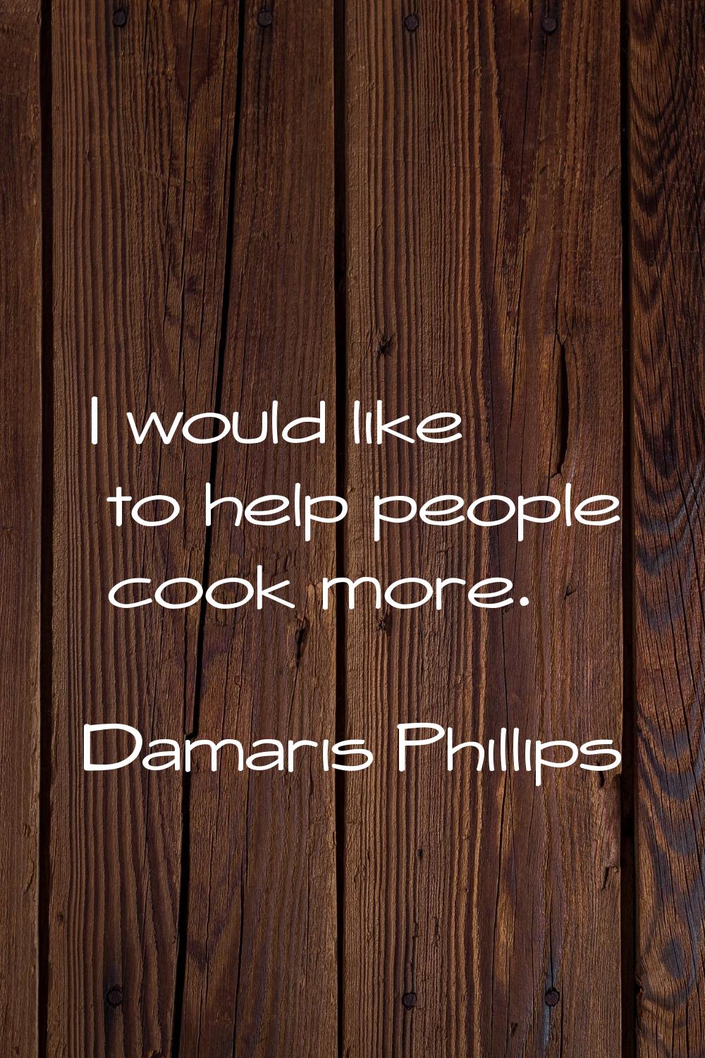 I would like to help people cook more.