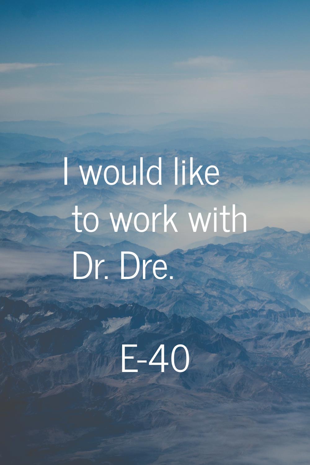 I would like to work with Dr. Dre.