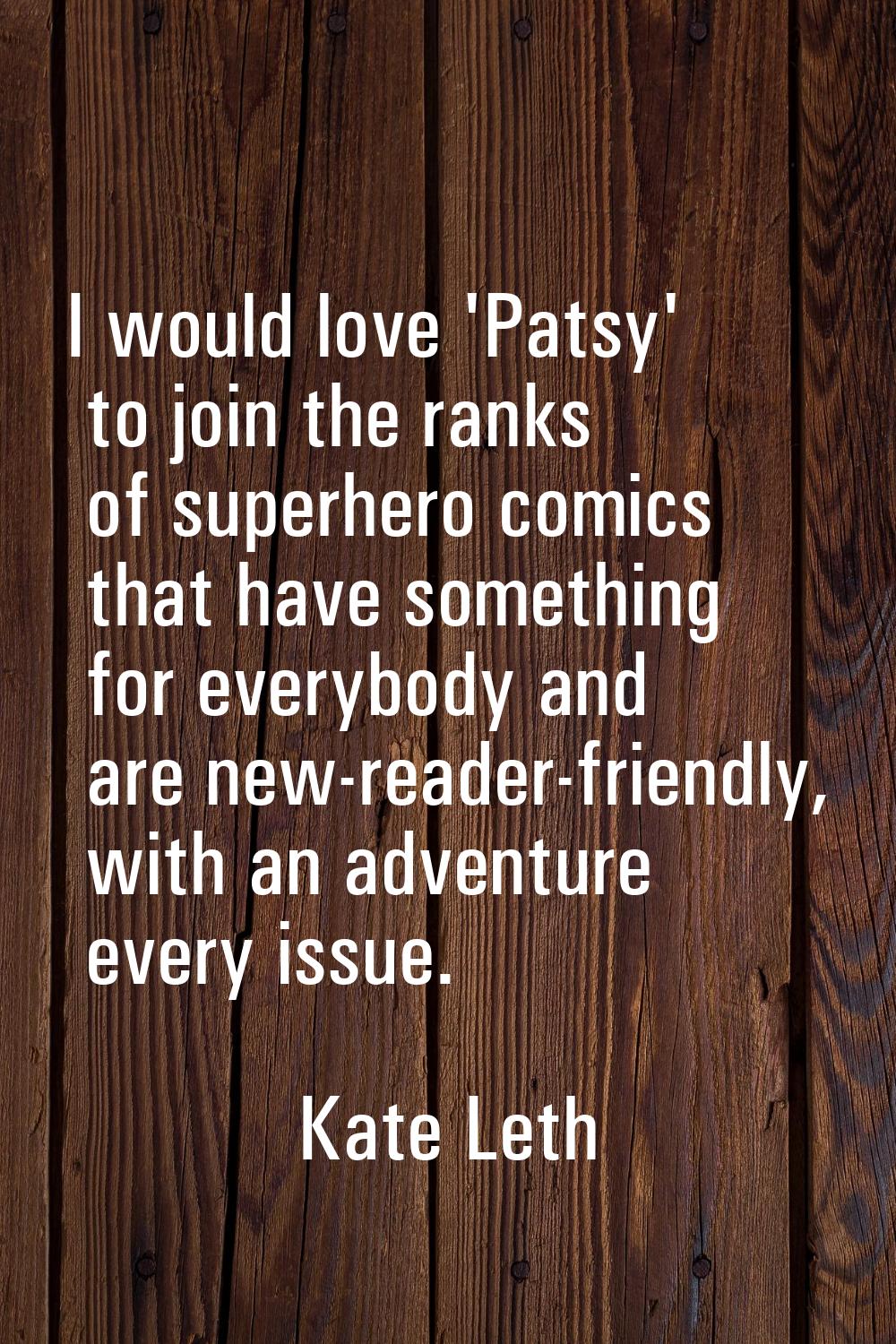 I would love 'Patsy' to join the ranks of superhero comics that have something for everybody and ar