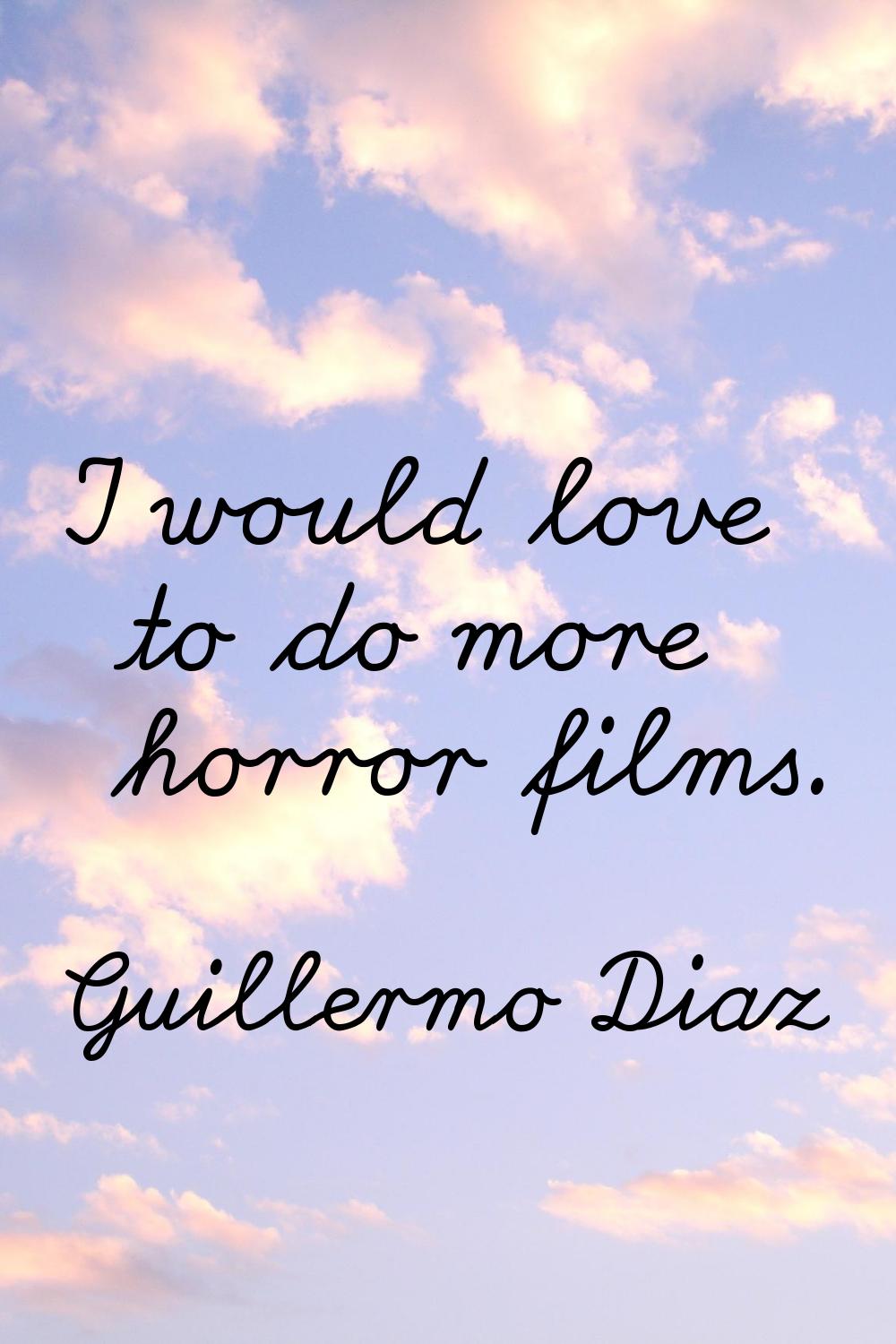 I would love to do more horror films.